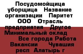 Посудомойщица-уборщица › Название организации ­ Паритет, ООО › Отрасль предприятия ­ Другое › Минимальный оклад ­ 23 000 - Все города Работа » Вакансии   . Чувашия респ.,Алатырь г.